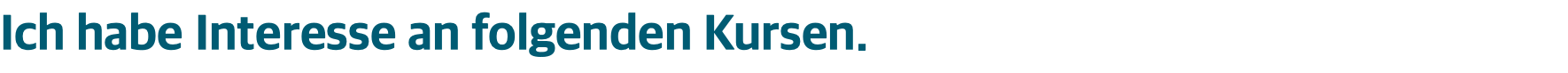 Ich habe Interesse an folgenden Kursen.