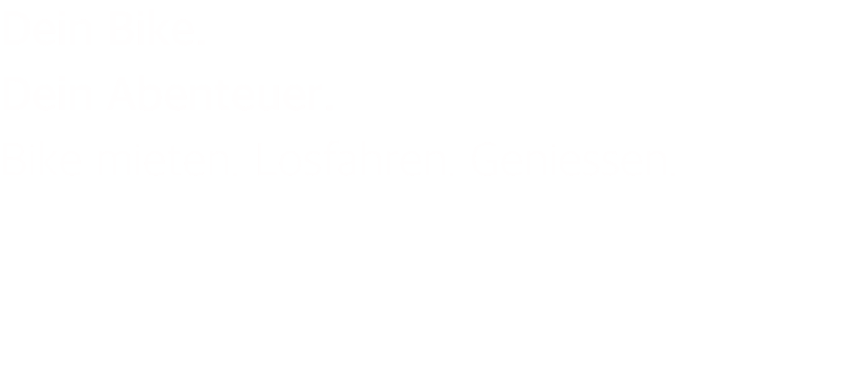 Dein Bike. Dein Abenteuer. Bike mieten. Losfahren. Geniessen.